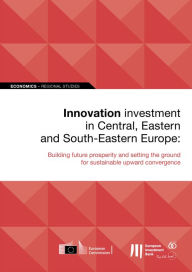 Title: Innovation investment in Central, Eastern and South-Eastern Europe: Building future prosperity and setting the ground for sustainable upward convergence, Author: European Investment Bank