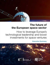 Title: The future of the European space sector: How to leverage Europe's technological leadership and boost investments for space ventures - Executive Summary, Author: European Investment Bank