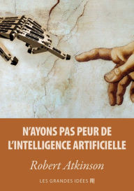 Title: N'ayons pas peur de l'Intelligence Artificielle, Author: Robert Atkinson