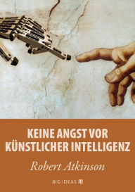 Title: Keine Angst vor künstlicher Intelligenz, Author: Robert Atkinson