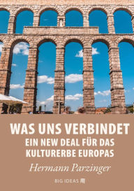 Title: Was uns verbindet - Ein New Deal für das Kulturerbe Europas, Author: Hermann Parzinger