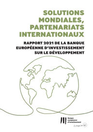 Title: Solutions mondiales, partenariats internationaux: Rapport 2021 de la Banque européenne d'investissement sur le développement, Author: Banque européenne d'investissement