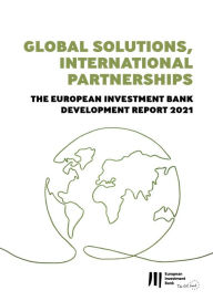 Title: Global Solutions, International Partnerships: The European Investment Bank Development Report 2021, Author: European Investment Bank