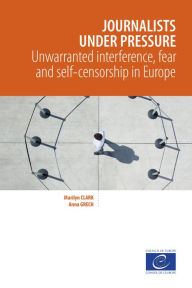 Title: Journalists under pressure: Unwarranted interference, fear and self-censorship in Europe, Author: Marilyn Clark