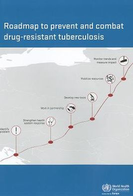 Roadmap to Prevent and Combat Drug-resistant Tuberculosis: The Consolidated Action Plan to Prevent and Combat Multidrug- and Extensively Drug-Resistant Tuberculosis in the WHO European Region, 2011-2015