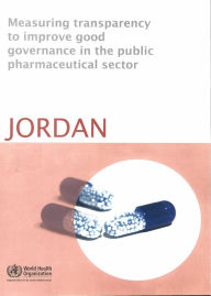 Title: Measuring Transparency to Improve Good Governance in the Public Pharmaceutical Sector: Jordan, Author: WHO Regional Office for the Eastern Mediterranean