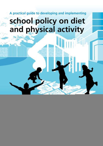 A Practical Guide to Developing and Implementing School Policy on Diet and Physical Activity