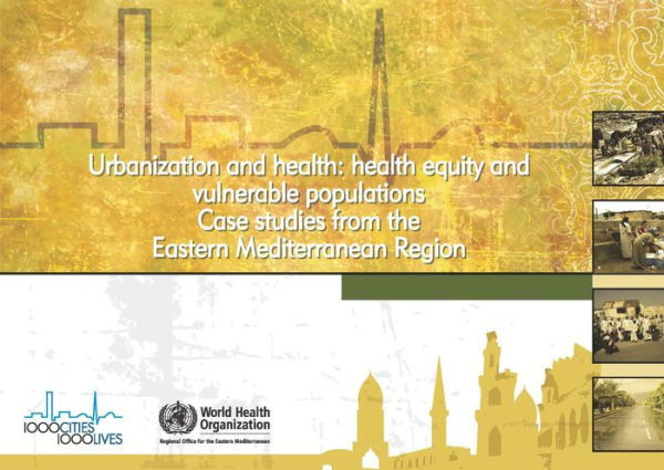 Urbanization and Health: Health Equity and Vulnerable Populations: Case Studies from the Eastern Mediterranean Region