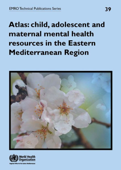 Atlas: Child, Adolescent and Maternal Mental Health Resources in the Eastern Mediterranean Region