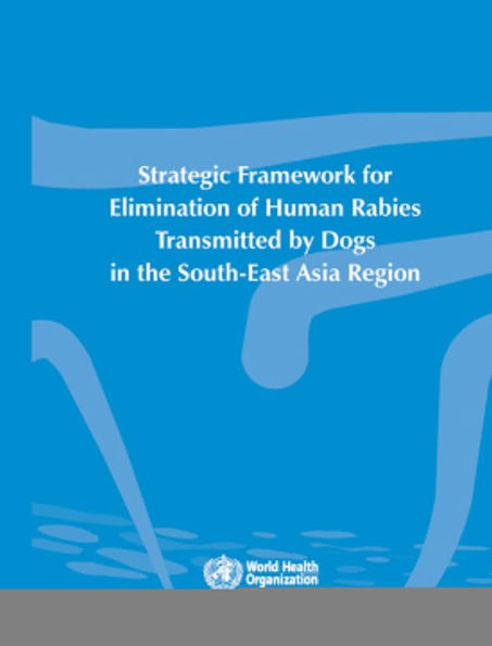 Strategic Framework for Elimination of Human Rabies Transmitted by Dogs in the South-East Asia Region