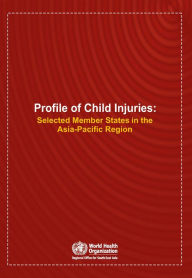 Title: Profile of Child Injuries: Selected Member States in the Asia-Pacific Region, Author: WHO Regional Office for South-East Asia