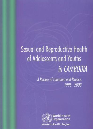 Sexual and Reproductive Health of Adolescents and Youths in Cambodia: A Review of Literature and Projects 1995-2003