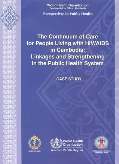 The Continuum of Care for People Living with HIV/AIDS in Cambodia: Linkages and Strengthening in the Public Health System: Case Study