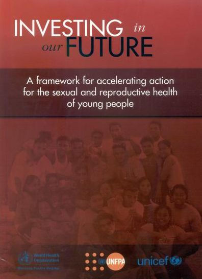 Investing in our Future: A Framework for Accelerating Action for the Sexual and Reproductive Health of Young People