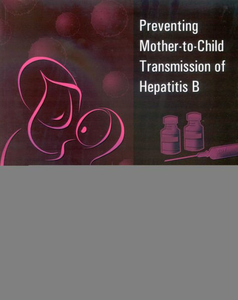 Preventing Mother-to-child Transmission of Hepatitis B: Operational Field Guidelines for Delivery of Birth Dose of Hepatitis B Vaccine