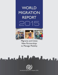 Title: World Migration Report: 2015: Migrants And Cities: New Partnerships To Manage Mobility, Author: United Nations Publications