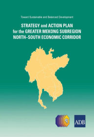 Title: Toward Sustainable and Balanced Development: Strategy and Action Plan for the Greater Mekong Subregion North-South Economic Corridor, Author: Asian Development Bank