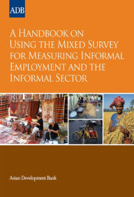 Title: A Handbook on Using the Mixed Survey for Measuring Informal Employment and the Informal Sector, Author: Asian Development Bank