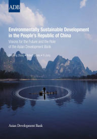 Title: Environmentally Sustainable Development in the People's Republic of China: Visions for the Future and the Role of the Asian Development Bank, Author: Ronald H Cram