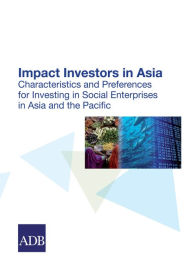 Title: Impact Investors in Asia: Characteristics and Preferences for Investing in Social Enterprises in Asia and the Pacific, Author: Asian Development Bank