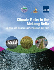 Title: Climate Risks in the Mekong Delta: Ca Mau and Kien Giang Provinces of Viet Nam, Author: Asian Development Bank