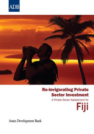 Title: Re-invigorating Private Sector Investment: Private Sector Assessment in Fiji, Author: Asian Development Bank