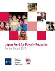 Title: Japan Fund for Poverty Reduction: Annual Report 2012, Author: Asian Development Bank