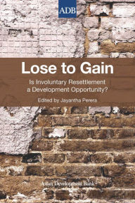 Title: Lose to Gain: Is Involuntary Resettlement a Development Opportunity?, Author: Jayantha Perera
