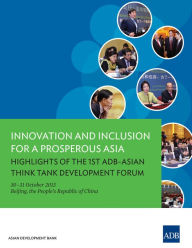 Title: Innovation and Inclusion for a Prosperous Asia: Highlights of the 1st ADB-Asian Think Tank Development Forum, Author: Asian Development Bank