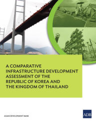 Title: A Comparative Infrastructure Development Assessment of the Kingdom of Thailand and the Republic of Korea, Author: Asian Development Bank