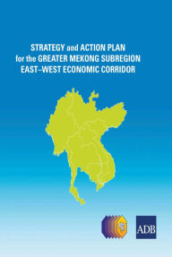 Title: Strategy and Action Plan for the Greater Mekong Subregion East-West Economic Corridor, Author: Asian Development Bank