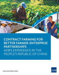 Title: Contract Farming for Better Farmer-Enterprise Partnerships: ADB's Experience in the People's Republic of China, Author: Asian Development Bank