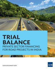 Title: Trial Balance: Private Sector Financing for Road Projects in India, Author: Asian Development Bank