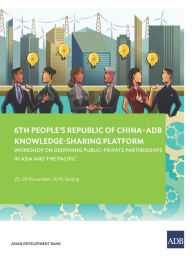 Title: 6th People's Republic of China-ADB Knowledge-Sharing Platform: Workshop on Deepening Public-Private Partnerships in Asia and the Pacific, Author: Asian Development Bank