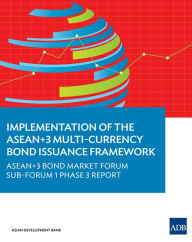 Title: Implementation of the ASEAN+3 Multi-Currency Bond Issuance Framework: ASEAN+3 Bond Market Forum Sub-Forum 1 Phase 3 Report, Author: Asian Development Bank