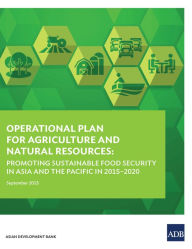 Title: Operational Plan for Agriculture and Natural Resources: Promoting Sustainable Food Security in Asia and the Pacific in 2015-2020, Author: Asian Development Bank