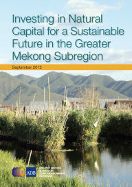 Title: Investing in Natural Capital for a Sustainable Future in the Greater Mekong Subregion, Author: Asian Development Bank