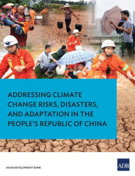 Title: Addressing Climate Change Risks, Disasters and Adaptation in the People's Republic of China, Author: Asian Development Bank