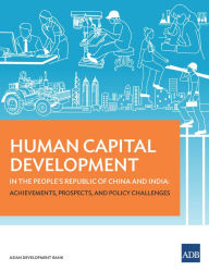 Title: Human Capital Development in the People's Republic of China and India: Achievements, Prospects, and Policy Challenges, Author: Asian Development Bank
