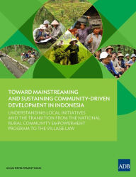 Title: Toward Mainstreaming and Sustaining Community-Driven Development in Indonesia: Understanding Local Initiatives and the Transition from the National Rural Community Empowerment Program to the Village Law, Author: Asian Development Bank