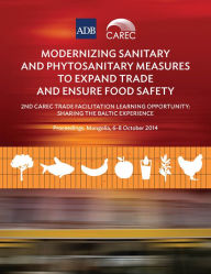 Title: Modernizing Sanitary and Phytosanitary Measures to Expand Trade and Ensure Food Safety: 2nd CAREC Trade Facilitation Learning Opportunity: Sharing the Baltic Experience, Author: Asian Development Bank