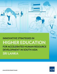 Title: Innovative Strategies in Higher Education for Accelerated Human Resource Development in South Asia: Sri Lanka, Author: Asian Development Bank