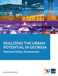 Title: Realizing the Urban Potential in Georgia: National Urban Assessment, Author: Asian Development Bank