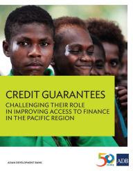 Title: Credit Guarantees: Challenging Their Role in Improving Access to Finance in the Pacific Region, Author: Asian Development Bank