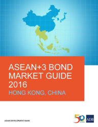 Title: ASEAN+3 Bond Market Guide 2016 Hong Kong, China, Author: Asian Development Bank