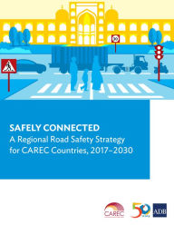 Title: Safely Connected: A Regional Road Safety Strategy for CAREC Countries, 2017-2030, Author: Asian Development Bank
