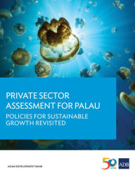 Title: Private Sector Assessment for Palau: Policies for Sustainable Growth Revisited, Author: Asian Development Bank