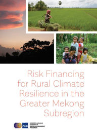 Title: Risk Financing for Rural Climate Resilience in the Greater Mekong Subregion, Author: Asian Development Bank