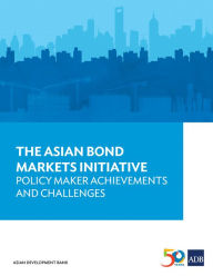Title: The Asian Bond Markets Initiative: Policy Maker Achievements and Challenges, Author: Asian Development Bank