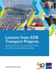 Title: Lessons from ADB Transport Projects: Moving Goods, Connecting People, and Disseminating Knowledge, Author: Asian Development Bank